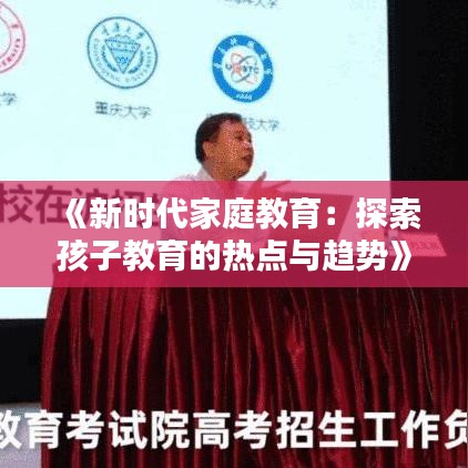 《新时代家庭教育：探索孩子教育的热点与趋势》