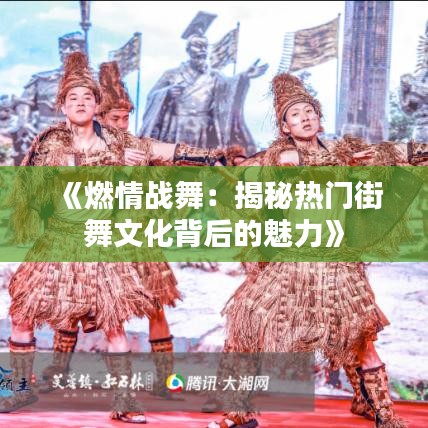 《燃情战舞：揭秘热门街舞文化背后的魅力》