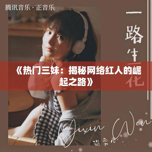 《热门三妹：揭秘网络红人的崛起之路》