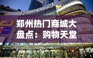 郑州热门商城大盘点：购物天堂尽享繁华