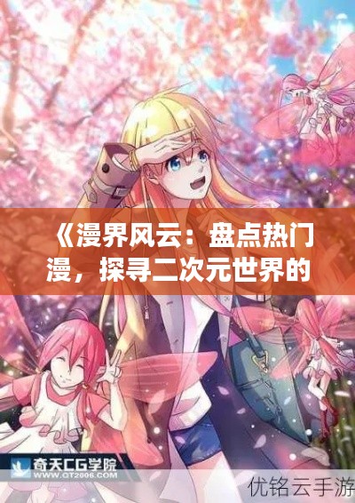 《漫界风云：盘点热门漫，探寻二次元世界的魅力》