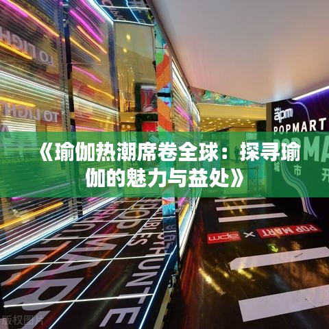 《瑜伽热潮席卷全球：探寻瑜伽的魅力与益处》