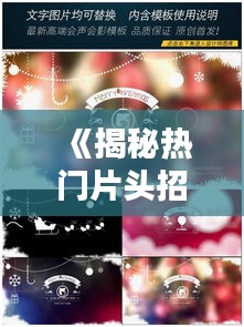 《揭秘热门片头招人秘诀：创意无限，吸睛必备》