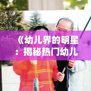 《幼儿界的明星：揭秘热门幼儿的养成之路》