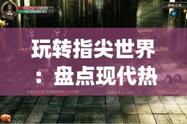 玩转指尖世界：盘点现代热门小游戏推荐