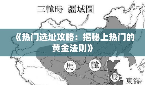 《热门选址攻略：揭秘上热门的黄金法则》