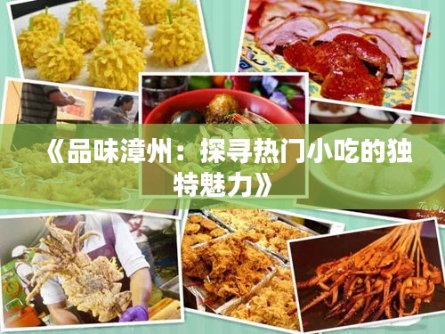 《品味漳州：探寻热门小吃的独特魅力》