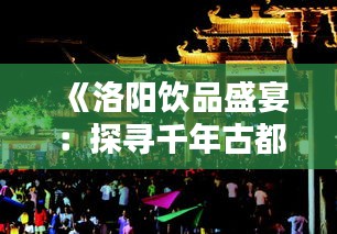 《洛阳饮品盛宴：探寻千年古都的时尚饮品》