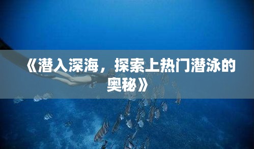 《潜入深海，探索上热门潜泳的奥秘》