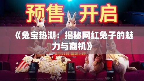 《兔宝热潮：揭秘网红兔子的魅力与商机》