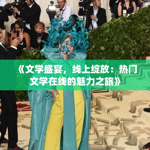 《文学盛宴，线上绽放：热门文学在线的魅力之旅》