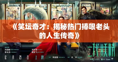 《笑坛奇才：揭秘热门捧哏老头的人生传奇》