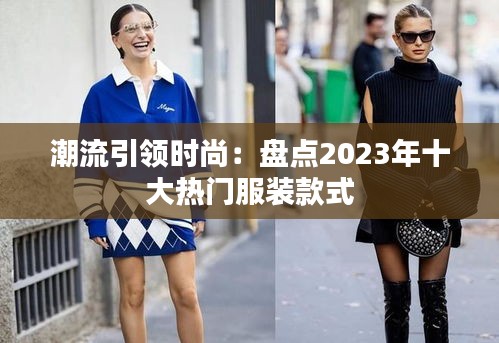 潮流引领时尚：盘点2023年十大热门服装款式