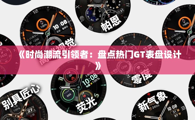 《时尚潮流引领者：盘点热门GT表盘设计》