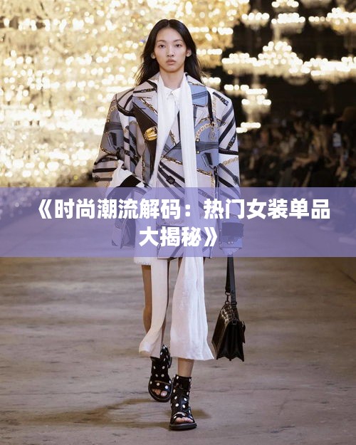 《时尚潮流解码：热门女装单品大揭秘》