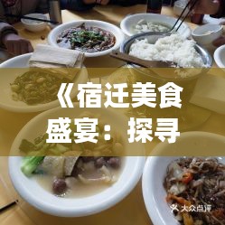 《宿迁美食盛宴：探寻江苏美食的魅力》