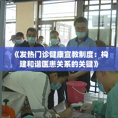 《发热门诊健康宣教制度：构建和谐医患关系的关键》