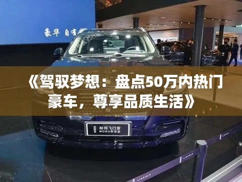 《驾驭梦想：盘点50万内热门豪车，尊享品质生活》