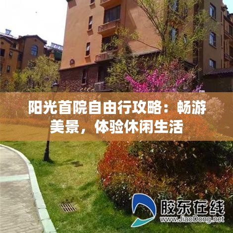 阳光首院自由行攻略：畅游美景，体验休闲生活