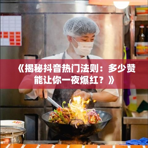 《揭秘抖音热门法则：多少赞能让你一夜爆红？》