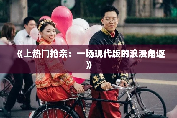 《上热门抢亲：一场现代版的浪漫角逐》