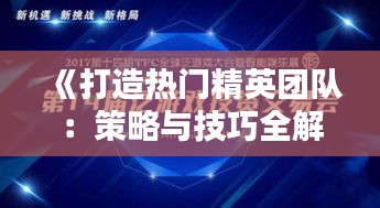 《打造热门精英团队：策略与技巧全解析》