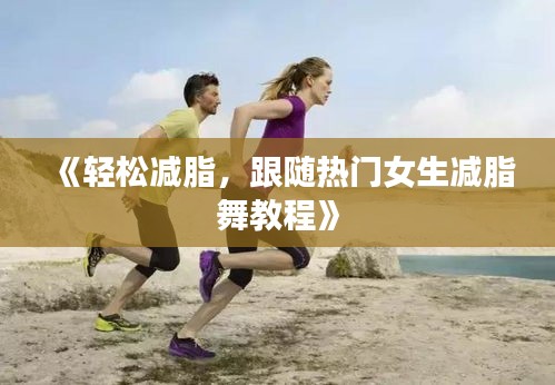《轻松减脂，跟随热门女生减脂舞教程》