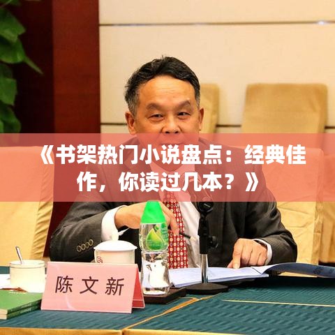 《书架热门小说盘点：经典佳作，你读过几本？》
