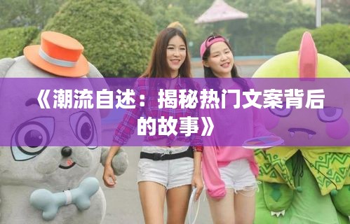 《潮流自述：揭秘热门文案背后的故事》
