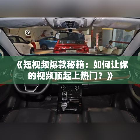 《短视频爆款秘籍：如何让你的视频顶起上热门？》