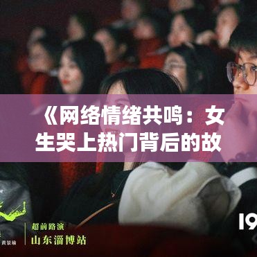 《网络情绪共鸣：女生哭上热门背后的故事》