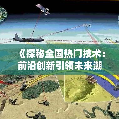 《探秘全国热门技术：前沿创新引领未来潮流》