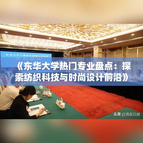 《东华大学热门专业盘点：探索纺织科技与时尚设计前沿》