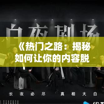 《热门之路：揭秘如何让你的内容脱颖而出》