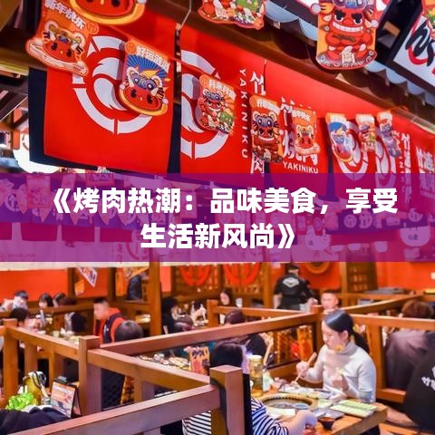 《烤肉热潮：品味美食，享受生活新风尚》