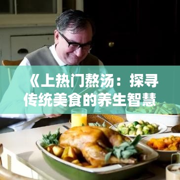 《上热门熬汤：探寻传统美食的养生智慧》