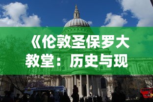 《伦敦圣保罗大教堂：历史与现代交融的宗教圣地》