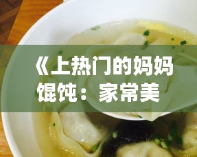 《上热门的妈妈馄饨：家常美味，温情满满的故事》