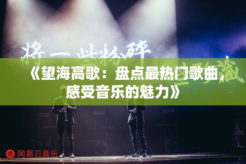 《望海高歌：盘点最热门歌曲，感受音乐的魅力》