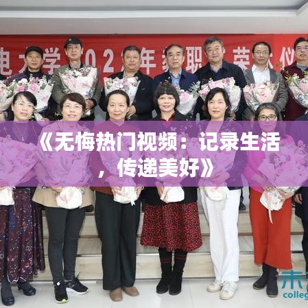 《无悔热门视频：记录生活，传递美好》