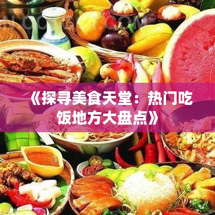 《探寻美食天堂：热门吃饭地方大盘点》
