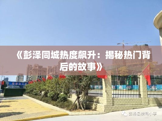 《彭泽同城热度飙升：揭秘热门背后的故事》
