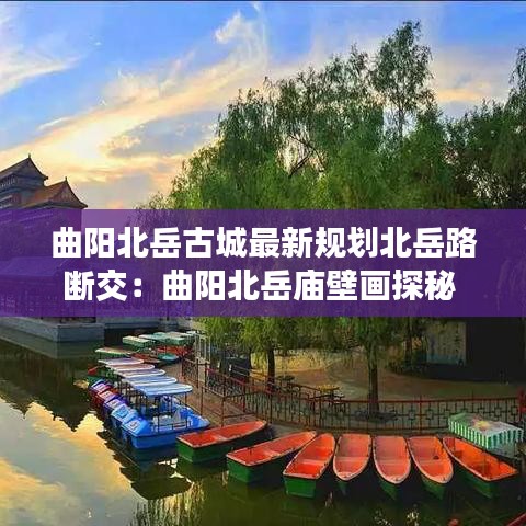 曲阳北岳古城最新规划北岳路断交：曲阳北岳庙壁画探秘 