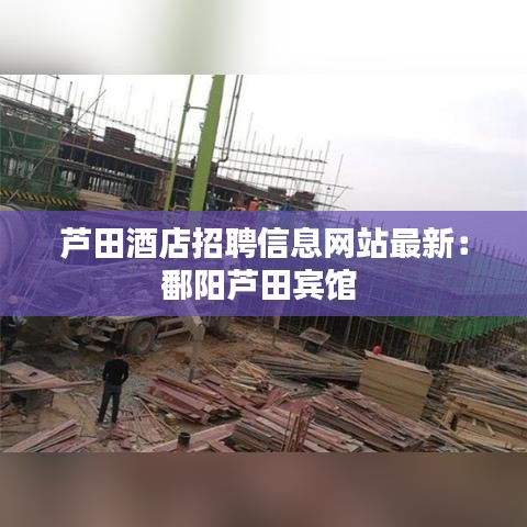 芦田酒店招聘信息网站最新：鄱阳芦田宾馆 