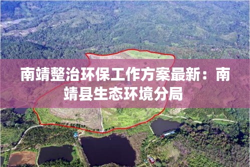 南靖整治环保工作方案最新：南靖县生态环境分局 