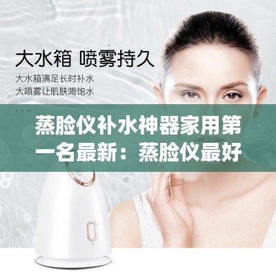 蒸脸仪补水神器家用第一名最新：蒸脸仪最好用什么水 