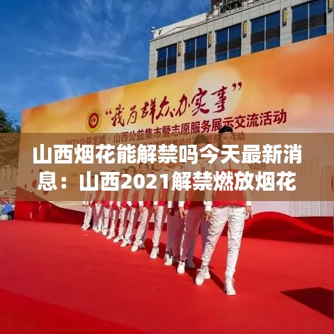 山西烟花能解禁吗今天最新消息：山西2021解禁燃放烟花爆竹 