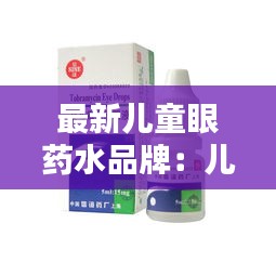 最新儿童眼药水品牌：儿童眼药水哪个牌子 