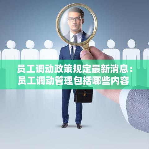 员工调动政策规定最新消息：员工调动管理包括哪些内容 