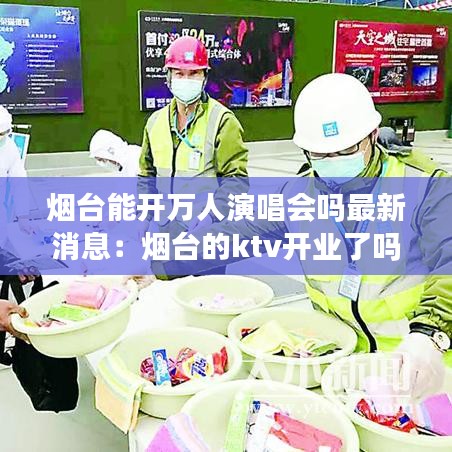 烟台能开万人演唱会吗最新消息：烟台的ktv开业了吗 